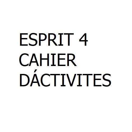 ESPRIT 4 CAHIER DÁCTIVITES